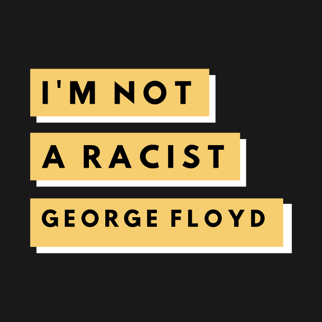 I'm Not A Racist "George Floyd" by Wisha