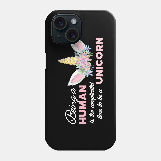 Unicorn - Being a human is too complicated time to be a unicorn Phone Case by KC Happy Shop