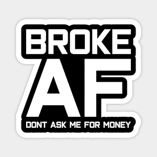 BROKE AF DON'T ASK ME FOR MONEY typography text Magnet