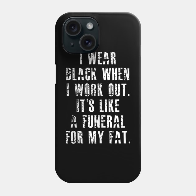I Wear Black When I Workout Its Like A Funeral For My Fat Phone Case by Mitsue Kersting