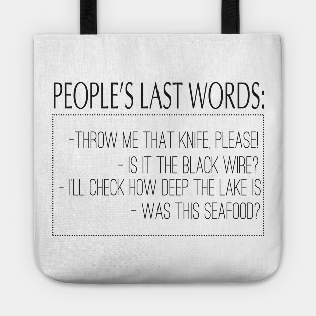 People S Last Words Throw Me That Knife Please Is It The Black