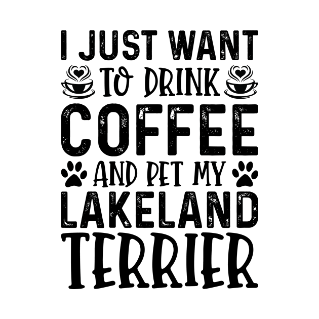 I Just Want To Drink Coffee And Pet My Lakeland Terrier by Saimarts