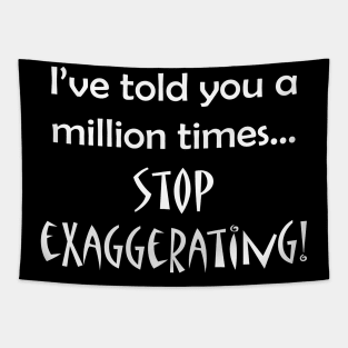 I've told you a million times...stop exaggerating! Tapestry