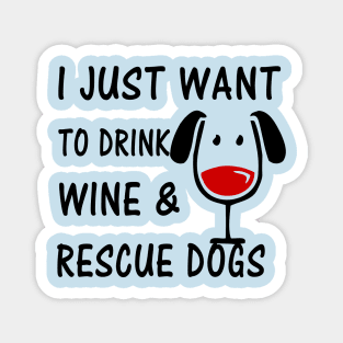 I Just Want To Drink Wine and Rescue Dogs Magnet