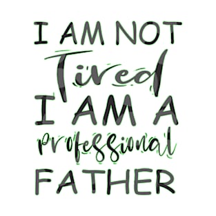 I am not tired i am a professional father T-Shirt