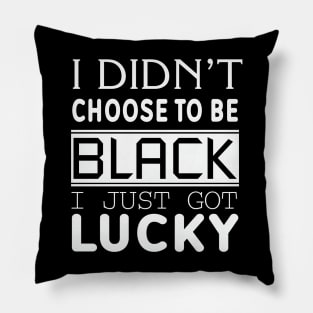 I Didn't Choose To be Black I Got Lucky, Black History, Black Lives Matter, Quote Pillow