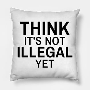 sarcastic shirts, graphic tees men, Think it's not Illegal yet, funny shirts for women Pillow