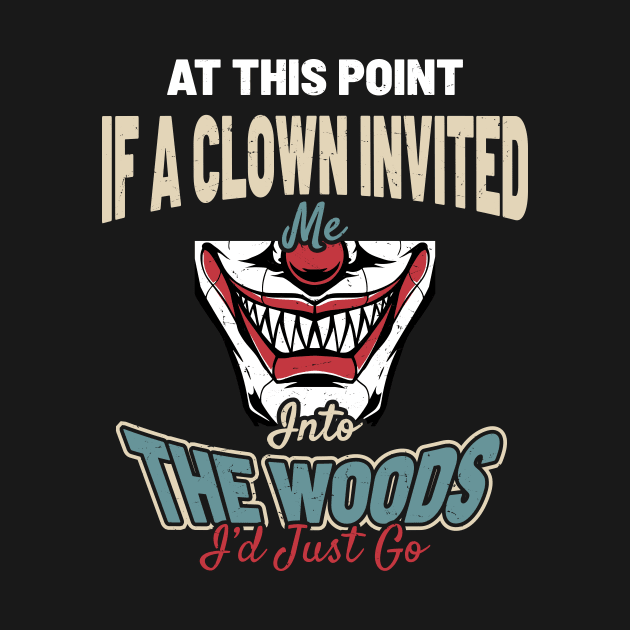 At This Point, If A Clown Invited Me Into The Woods, I’d Just Go - Creepy Vintage Clown Smile by Retusafi