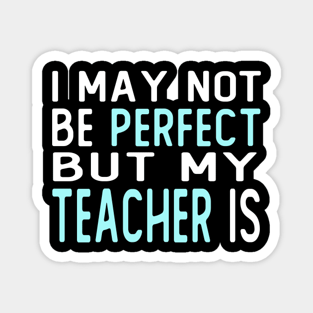 i may not be perfect but my teacher is gift from student Magnet by T-shirt verkaufen