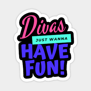 DIVAS JUST WANNA HAVE FUN Magnet