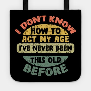 Funny Old People sayings, I Don't Know How To Act My Age Tote