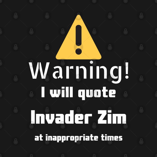 Warning I will quote Invader Zim at inappropriate times by DennisMcCarson