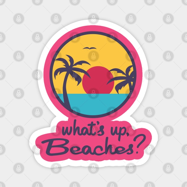 What's up, Beaches? Magnet by innercoma@gmail.com