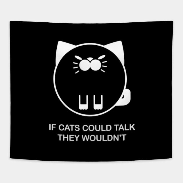 If Cats Could Talk They Wouldn T Cat Quotes Cat Lover Tapestry