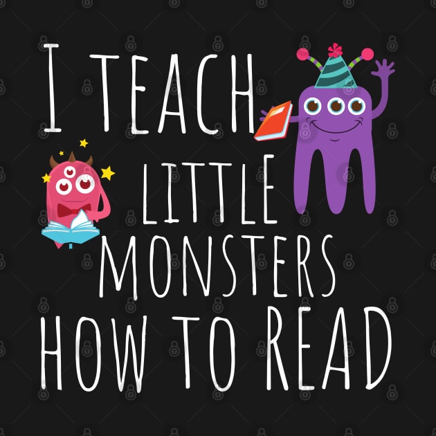 I Teach Little Monsters How To Read Teacher by MalibuSun