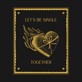 Let’s Be Single Together T-Shirt