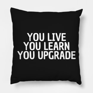 you live you learn you upgrade Pillow