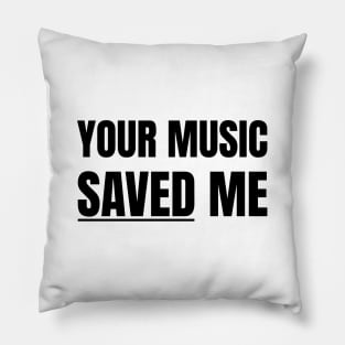 Your Music Saved Me (Black Text) Pillow