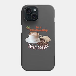 In a relationship with coffee Phone Case