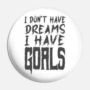 I don't have dreams I have goals Pin