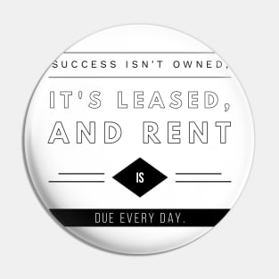 success isn't owned it's leased and rent is due every day Pin