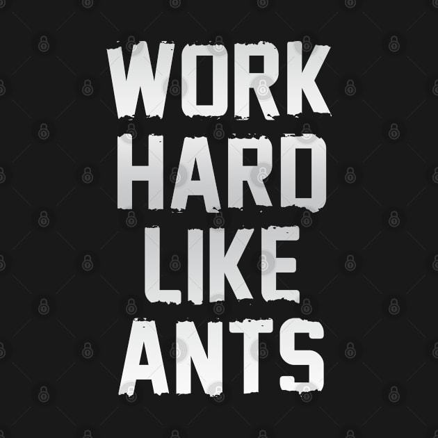 Work Hard Like Ants by RKP'sTees