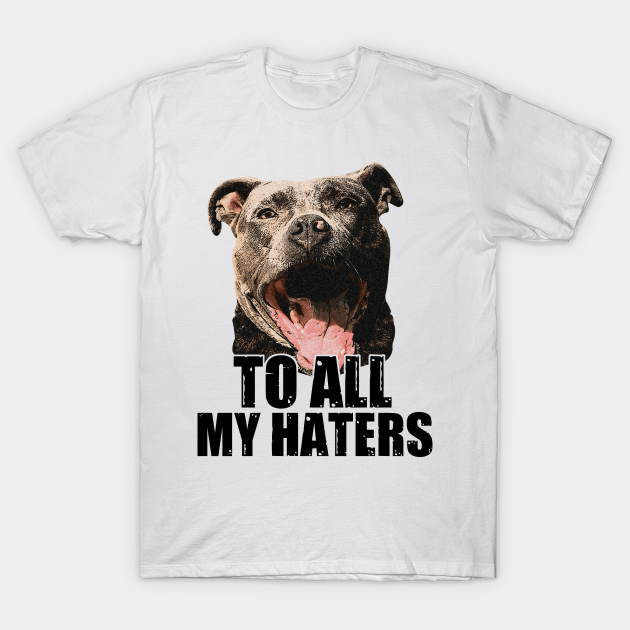 to all my haters pitbull shirt