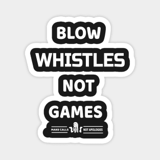 blow whistles not games Magnet