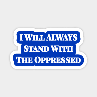 I Will ALWAYS Stand With The Oppressed - Back Magnet