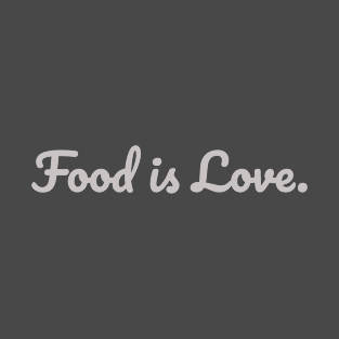 Food is Love. T-Shirt