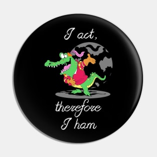 I Act, Therefore I ham Pin