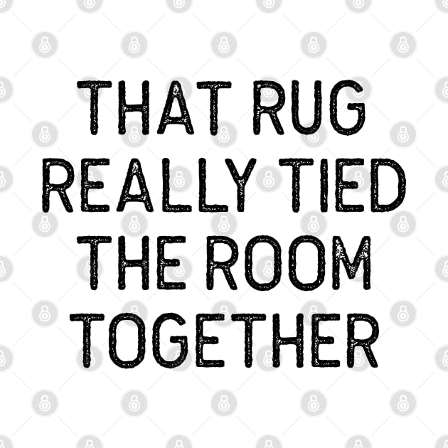 THAT RUG REALLY TIED THE ROOM TOGETHER The Big Lebowski Quote by Oyeplot