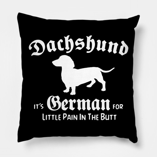Funny Dachshund Weiner Dog German Pain In The Butt Dog Pillow