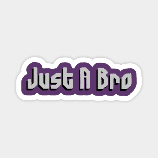 JUST A BRO- COLOR Magnet