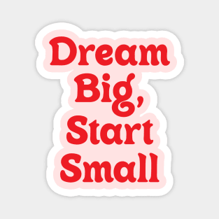 Dream Big Start Small Magnet