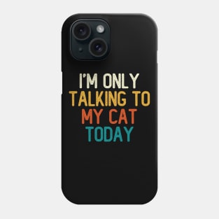 I'm Only Talking To My Cat Today Phone Case