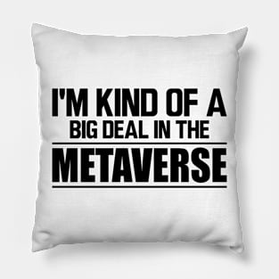 Metaverse - I'm kind of a big deal in the metaverse Pillow