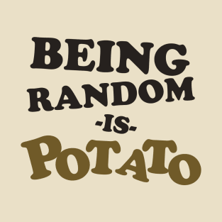 Being Random is Potato T-Shirt