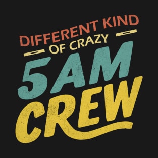 Different Kind Of Crazy 5 Am Crew T-Shirt