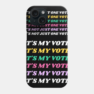 IT'S NOT JUST ONE VOTE. IT'S MY VOTE. Phone Case