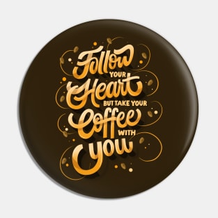 Follow Your Heart But Take Your Coffee With You Pin