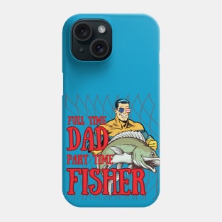 Full Time Dad and Part Time Fisher Phone Case