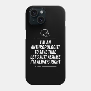 I'm an anthropologist to save time let's just assume I'm always right Phone Case