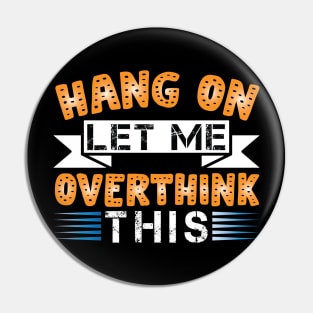 Hang On, Let Me Overthink This - Funny and Relatable Design Pin
