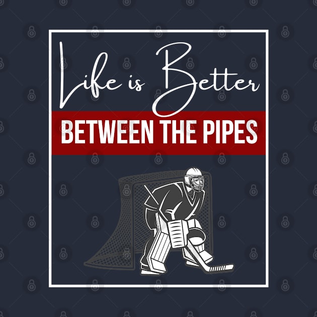 Life is Better Between the Pipes (Dark) by Hockey Coach John