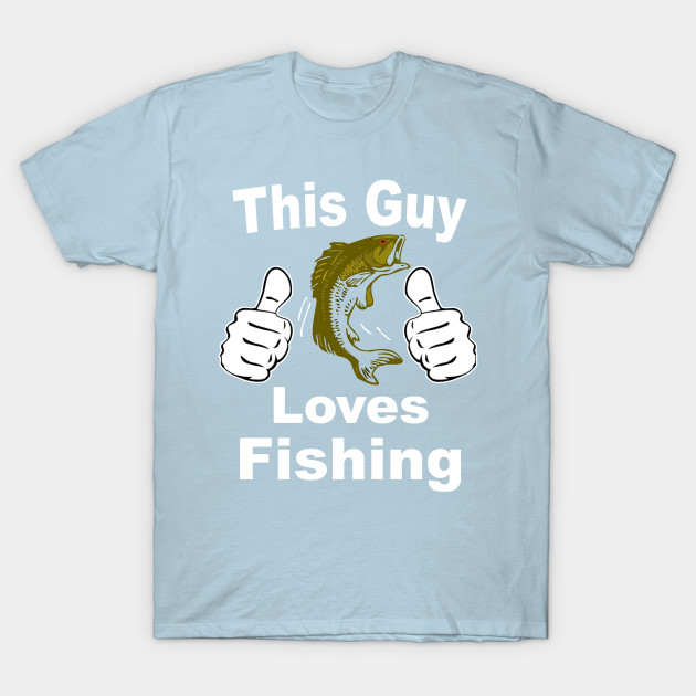 This Guy Loves Fishing Fishing Lover T Shirt Teepublic
