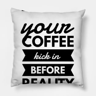 may your coffee kick in before reality does Pillow