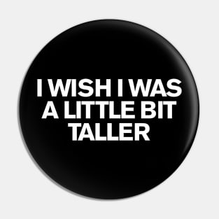 I Wish I Was A Little Bit Taller.... (SkeeLo) Pin