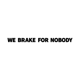 We Brake For Nobody T-Shirt