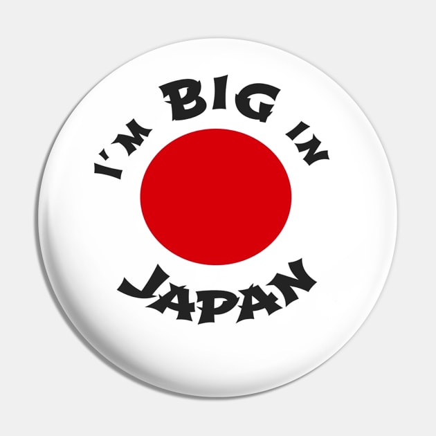 I'm BIG in Japan Pin by williamarmin